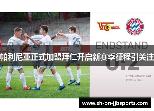 帕利尼亚正式加盟拜仁开启新赛季征程引关注