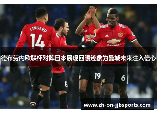 德布劳内欧联杯对阵日本展现回暖迹象为曼城未来注入信心
